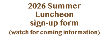  2026 Summer Luncheon sign-up form (watch for coming information)