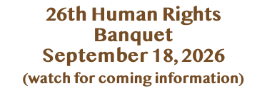 &nbsp;26th Human Rights Banquet September 18, 2026 (watch for coming information)